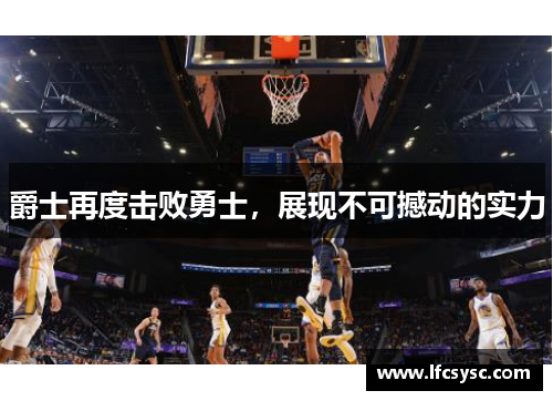 爵士再度击败勇士，展现不可撼动的实力