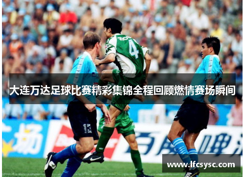 大连万达足球比赛精彩集锦全程回顾燃情赛场瞬间