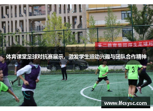 体育课堂足球对抗赛展示，激发学生运动兴趣与团队合作精神