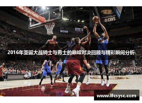 2016年圣诞大战骑士与勇士的巅峰对决回顾与精彩瞬间分析