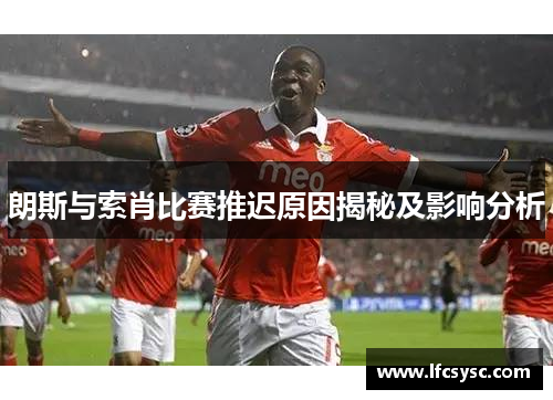朗斯与索肖比赛推迟原因揭秘及影响分析